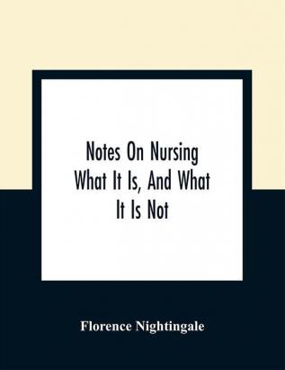 Notes On Nursing : What It Is And What It Is Not