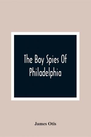 The Boy Spies Of Philadelphia