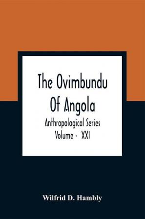 The Ovimbundu Of Angola; Anthropological Series ; Volume - XXI