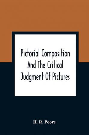 Pictorial Composition And The Critical Judgment Of Pictures; A Handbook For Students And Lowers Of Art