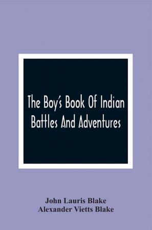 The Boy'S Book Of Indian Battles And Adventures