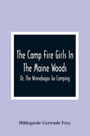 The Camp Fire Girls In The Maine Woods; Or The Winnebagos Go Camping