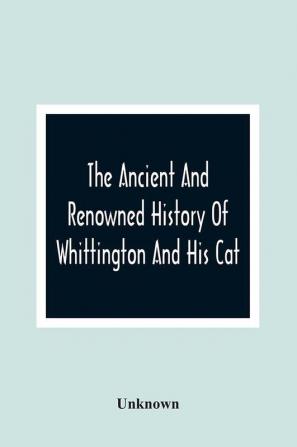 The Ancient And Renowned History Of Whittington And His Cat