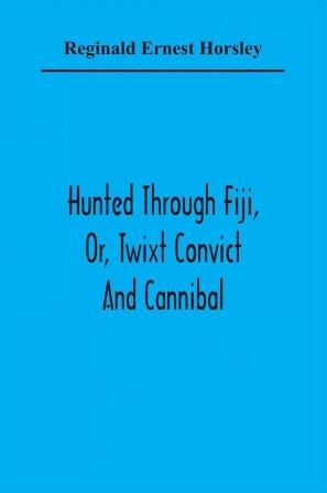 Hunted Through Fiji Or Twixt Convict And Cannibal