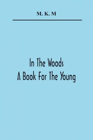 In The Woods; A Book For The Young