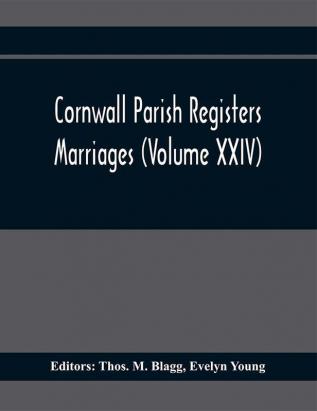 Cornwall Parish Registers. Marriages (Volume Xxiv)