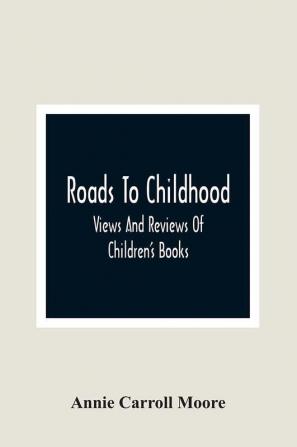 Roads To Childhood; Views And Reviews Of Children'S Books