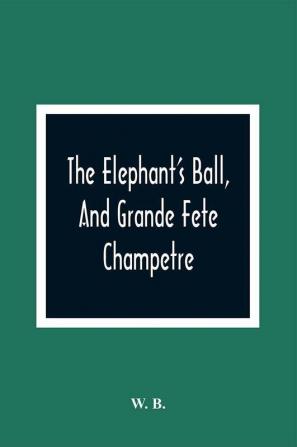 The Elephant'S Ball And Grande Fete Champetre