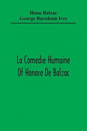 La Comedie Humaine Of Honore De Balzac; The Muse Of The Department A Prince Of Bohemia A Man Of Business The Girl With Golden Eyes Sarrasine