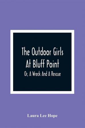 The Outdoor Girls At Bluff Point; Or A Wreck And A Rescue