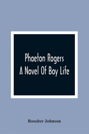 Phaeton Rogers; A Novel Of Boy Life