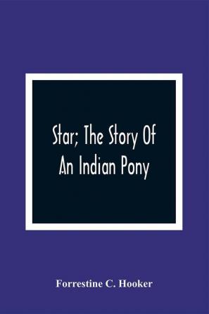 Star; The Story Of An Indian Pony