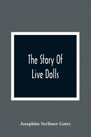 The Story Of Live Dolls; Being An Account Of How On A Certain June Morning All Of The Dolls In The Village Of Cloverdale Came Alive