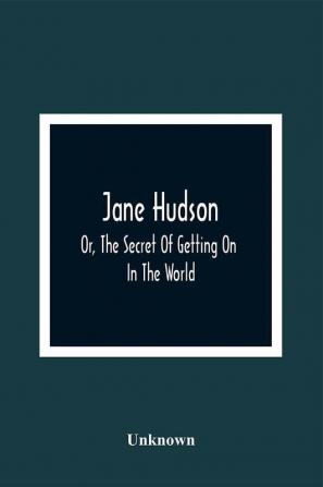 Jane Hudson; Or The Secret Of Getting On In The World