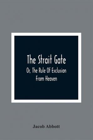 The Strait Gate; Or The Rule Of Exclusion From Heaven