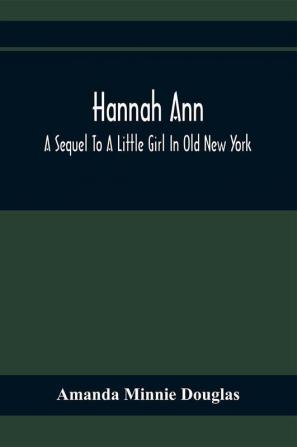 Hannah Ann; A Sequel To A Little Girl In Old New York