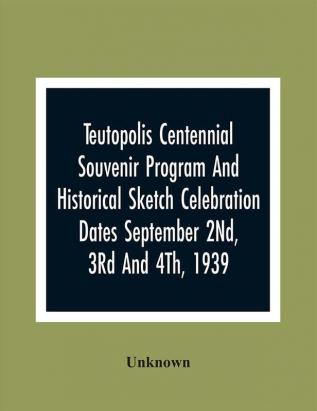 Teutopolis Centennial Souvenir Program And Historical Sketch Celebration Dates September 2Nd 3Rd And 4Th 1939