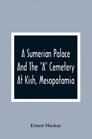 A Sumerian Palace And The A Cemetery At Kish Mesopotamia