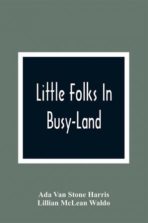 Little Folks In Busy-Land