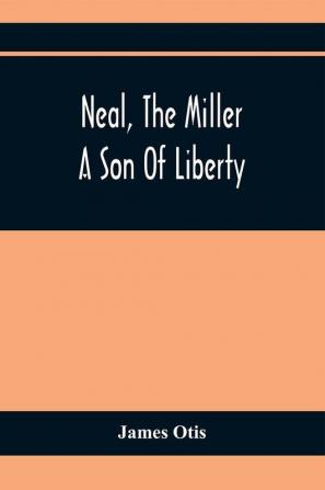 Neal The Miller; A Son Of Liberty