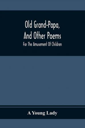 Old Grand-Papa And Other Poems