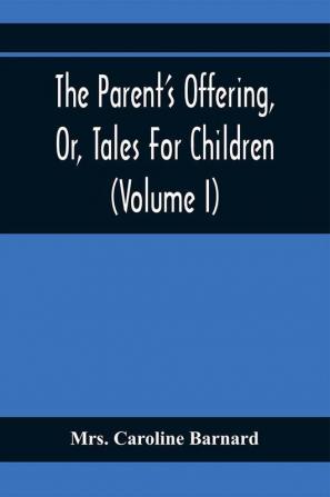 The Parent'S Offering Or Tales For Children (Volume I)