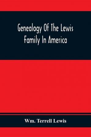 Genealogy Of The Lewis Family In America From The Middle Of The Seventeenth Century Down To The Present Time