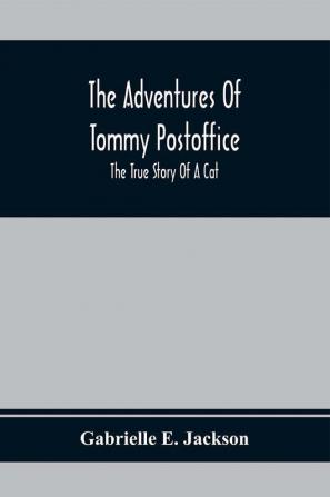 The Adventures Of Tommy Postoffice; The True Story Of A Cat