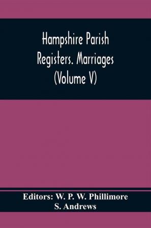 Hampshire Parish Registers. Marriages (Volume V)