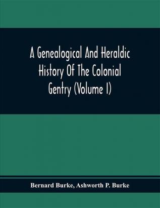 A Genealogical And Heraldic History Of The Colonial Gentry (Volume I)