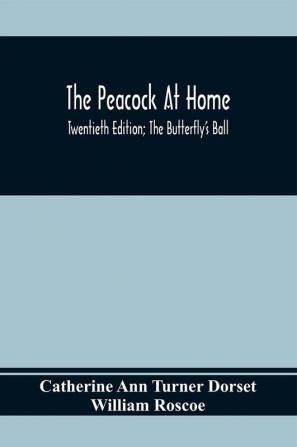 The Peacock At Home; Twentieth Edition; The Butterfly's Ball; An Original Poem And The Fancy Fair; Or Grand Gala At The Zoological Gardens