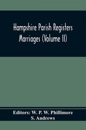 Hampshire Parish Registers. Marriages (Volume Ii)