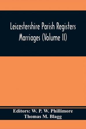 Leicestershire Parish Registers. Marriages (Volume II)