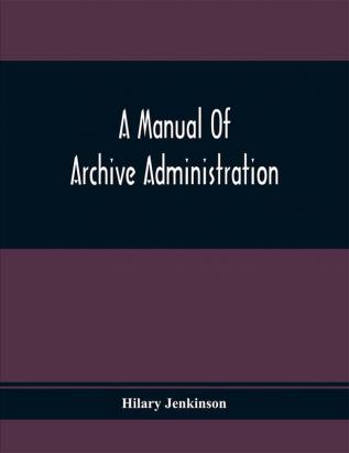 A Manual Of Archive Administration