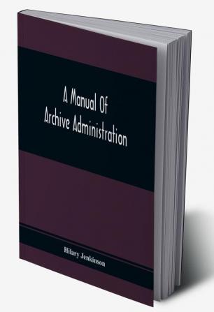 A Manual Of Archive Administration