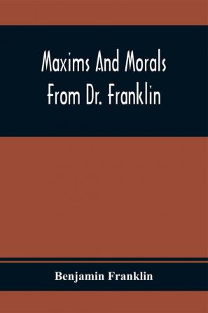 Maxims And Morals From Dr. Franklin