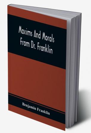 Maxims And Morals From Dr. Franklin