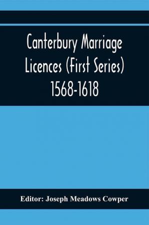 Canterbury Marriage Licences (First Series) 1568-1618