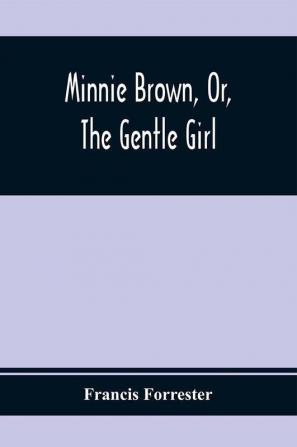 Minnie Brown Or The Gentle Girl