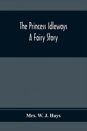 The Princess Idleways; A Fairy Story