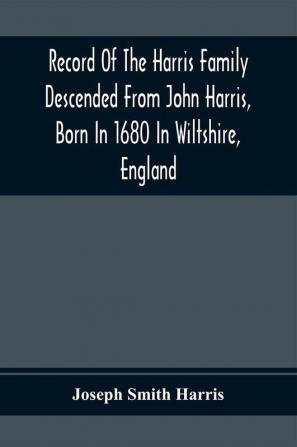 Record Of The Harris Family Descended From John Harris Born In 1680 In Wiltshire England