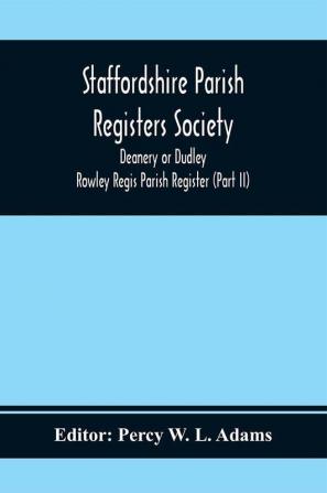 Staffordshire Parish Registers Society; Deanery or Dudley; Rowley Regis Parish Register (Part Ii)