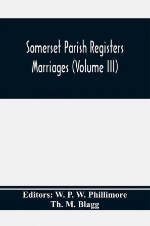 Somerset Parish Registers. Marriages (Volume Iii)