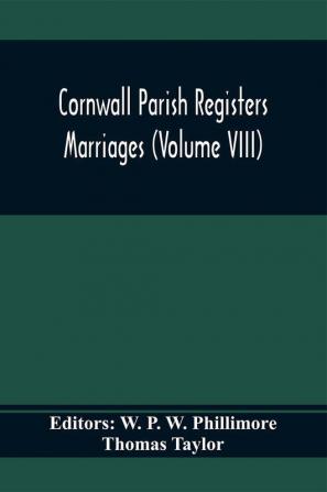 Cornwall Parish Registers. Marriages (Volume Viii)