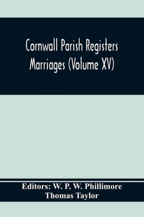 Cornwall Parish Registers. Marriages (Volume Xv)