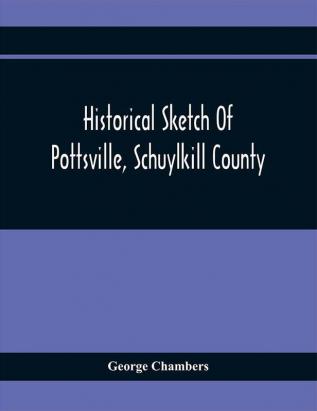 Historical Sketch Of Pottsville Schuylkill County