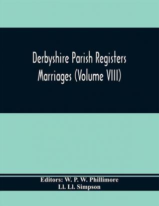 Derbyshire Parish Registers. Marriages (Volume Viii)