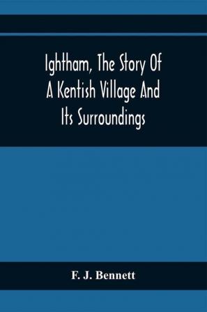 Ightham The Story Of A Kentish Village And Its Surroundings