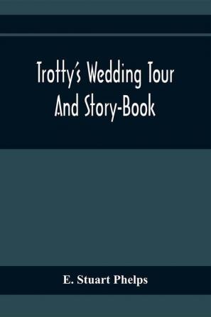 Trotty'S Wedding Tour; And Story-Book