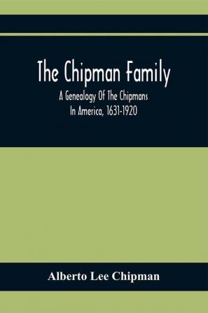 The Chipman Family A Genealogy Of The Chipmans In America 1631-1920